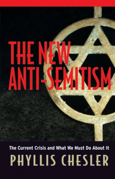 The New Anti-Semitism: The Current Crisis and What We Must Do About It by Phyllis Chesler