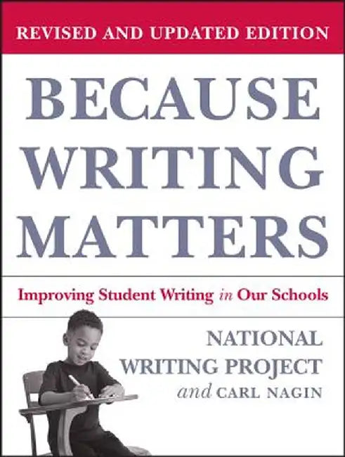 Because Writing Matters: Improving Student Writing in Our Schools, Revised Edition by National Writing Project