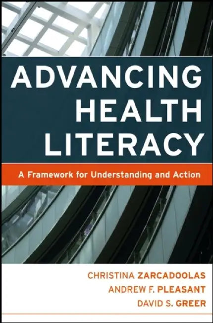 Advancing Health Literacy: A Framework for Understanding and Action by Christina Zarcadoolas, Andrew Pleasant, David S. Greer