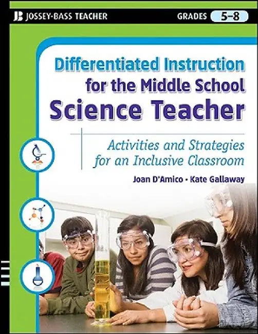 Differentiated Instruction for the Middle School Science Teacher, Grades 5-8: Activities and Strategies for an Inclusive Classroom by Joan D'Amico