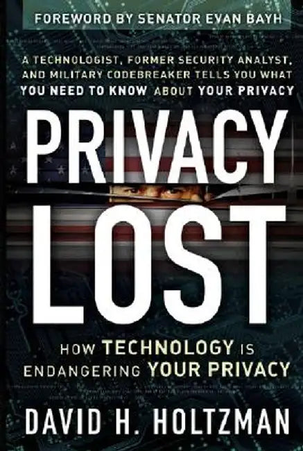 Privacy Lost: How Technology Is Endangering Your Privacy by David H. Holtzman