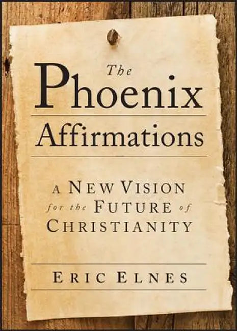 The Phoenix Affirmations: A New Vision for the Future of Christianity by Eric Elnes