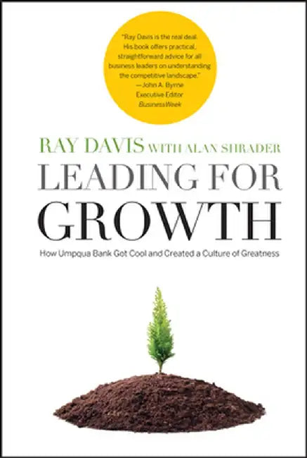 Leading for Growth: How Umpqua Bank Got Cool and Created a Culture of Greatness by Raymond P. Davis