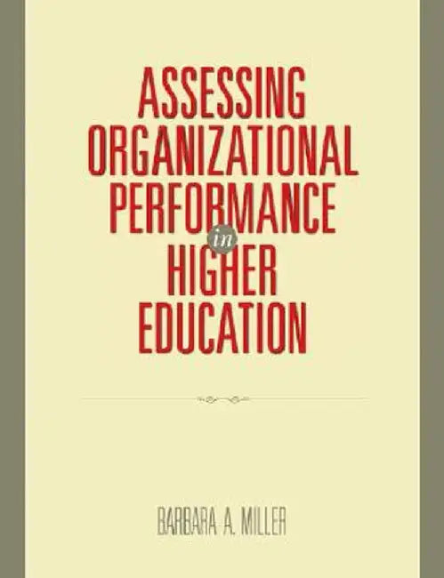 Assessing Organizational Performance in Higher Education by Barbara A. Miller