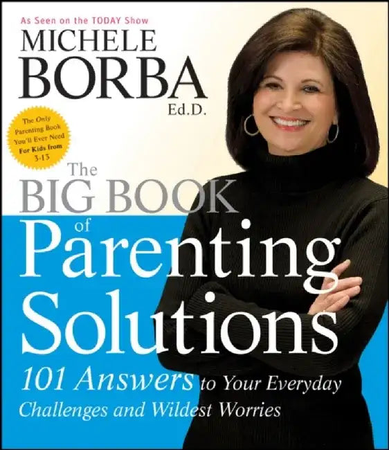 The Big Book of Parenting Solutions: 101 Answers to Your Everyday Challenges and Wildest Worries by Michele Borba