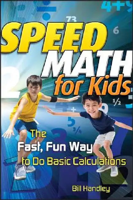 Speed Math for Kids: The Fast, Fun Way to Do Basic Calculations by Bill Handley