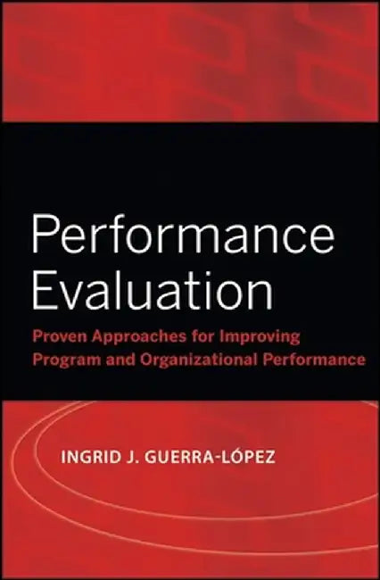 Performance Evaluation: Proven Approaches for Improving Program and Organizational Performance by Ingrid J. Guerra-L Pez