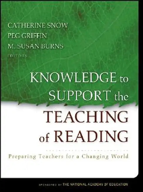 Knowledge to Support the Teaching of Reading: Preparing Teachers for a Changing World by Catherine Snow