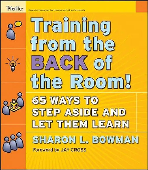 Training from the Back of the Room!: 65 Ways to Step Aside and Let Them Learn by Sharon L. Bowman