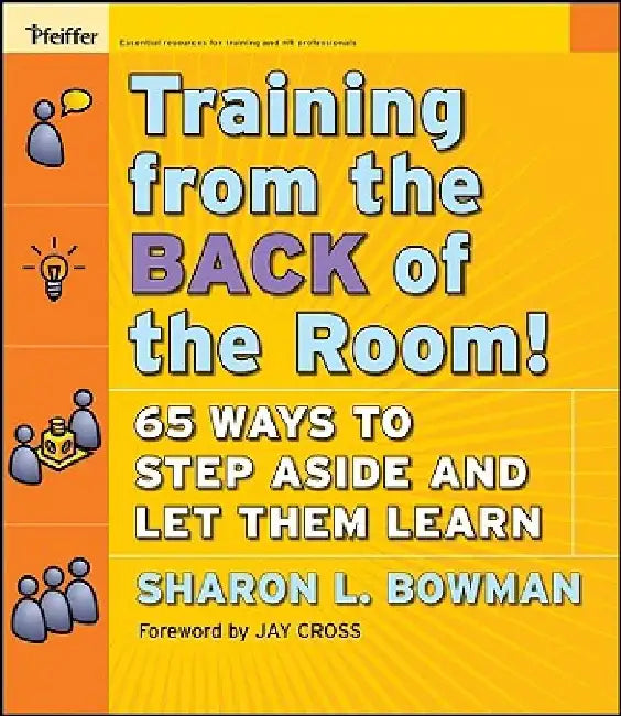 Training from the Back of the Room!: 65 Ways to Step Aside and Let Them Learn by Sharon L. Bowman