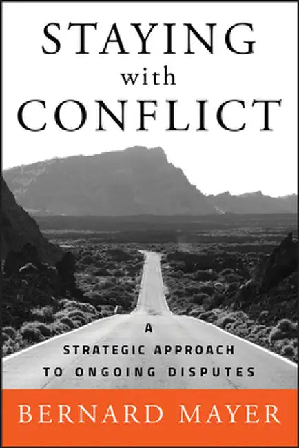 Staying with Conflict: A Strategic Approach to Ongoing Disputes by Bernard Mayer