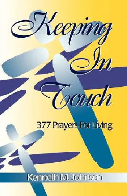 Keeping in Touch: 377 Prayers For Living by Kenneth M. Johnson