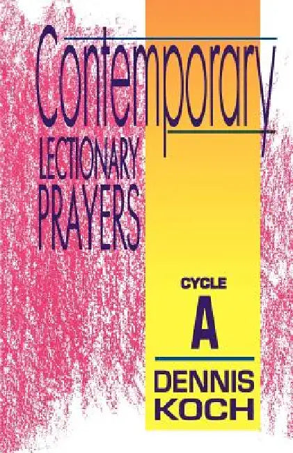 Contemporary Lectionary Prayers: Cycle A by Dennis Koch