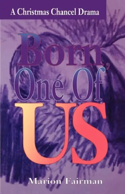 Born One Of Us: A Christmas Chancel Drama by Marion Fairman