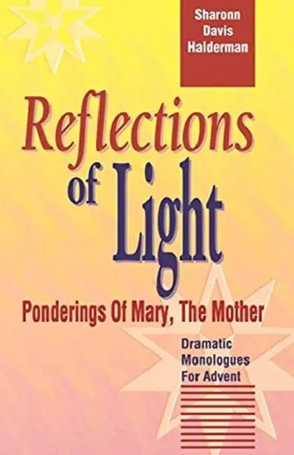 Reflections Of Light: Ponderings Of Mary, The Mother Dramatic Monologues For Advent by Sharonn Davis Halderman