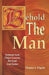 Behold the Man: Sermons and Object Lessons for Lent and Easter by Thomas A. Pilgrim