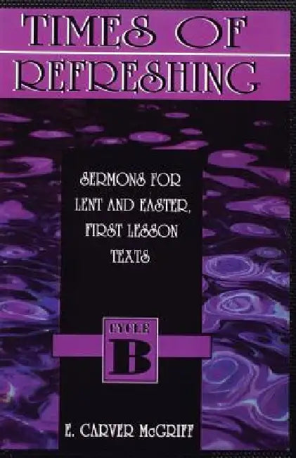 Times of Refreshing: Sermons for Lent and Easter: First Lesson Texts: Cycle B by E. Carver McGriff