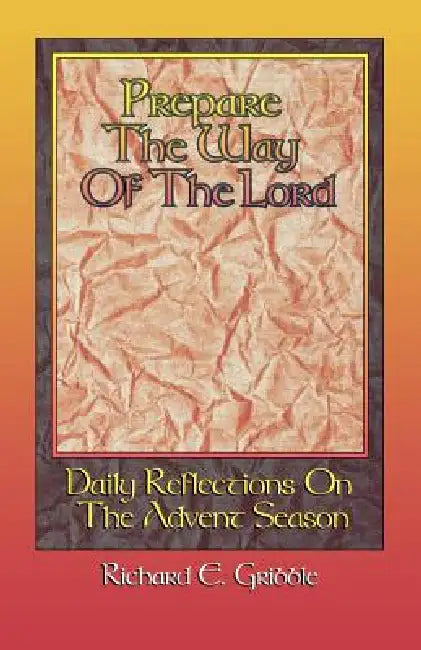 Prepare The Way Of The Lord: Daily Reflections On The Advent Season by Richard E. Gribble