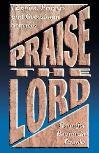Praise The Lord: Litanies, Prayers And Occasional Services by Gennifer Benjamin Brooks
