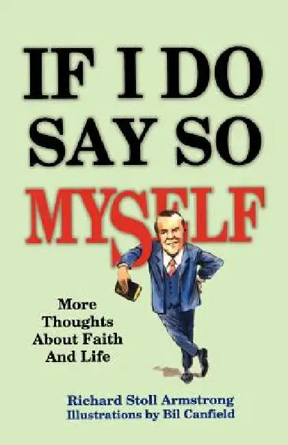 If I Do Say So Myself: More Thoughts About Faith and Life by Richard Stoll Armstrong, William N. Canfield