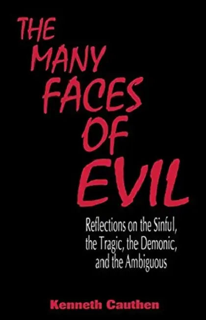 Many Faces of Evil: Reflections on the Sinful, the Tragic, the Demonic, and the Ambiguous by Kenneth Cauthen