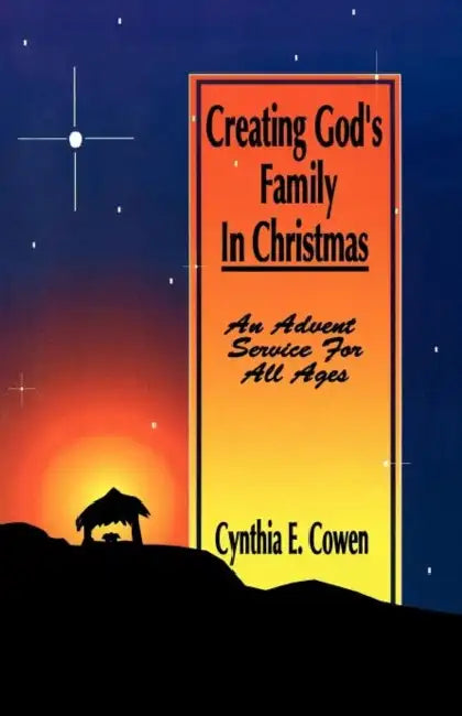 Creating God's Family In Christmas: An Advent Service For All Ages by Cynthia E. Cowen