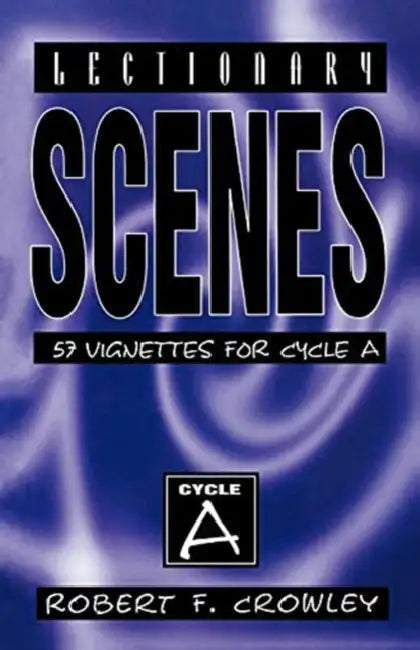 Lectionary Scenes: 57 Vignettes for Cycle A by Robert F. Crowley