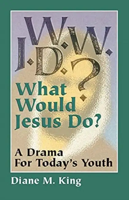 W.W.J.D.: A Drama for Today's Youth by Diane M. King