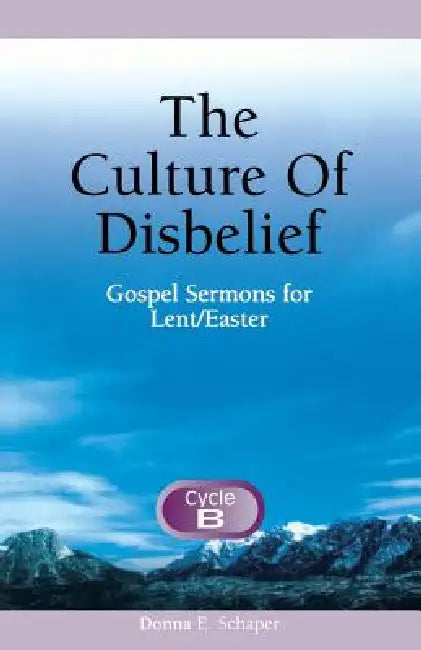 The Culture of Disbelief: Gospel Sermons for Lent/Easter, Cycle B by Donna Schaper