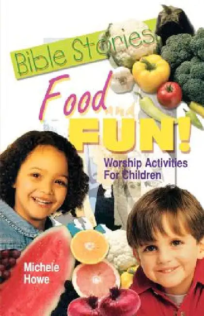 Bible Stories Food And Fun!: Worship Activities For Children by Michele Howe