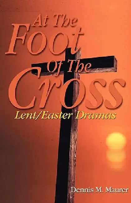 At the Foot of the Cross by Dennis M. Maurer