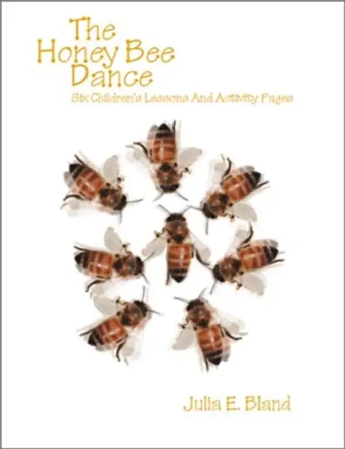 The Honey Bee Dance: Six Children's Lessons And Activity Pages by Julia E. Bland