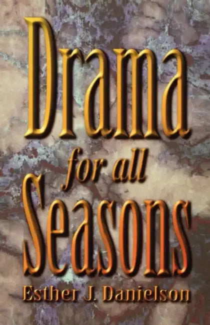 Drama For All Seasons by Esther J. Danielson