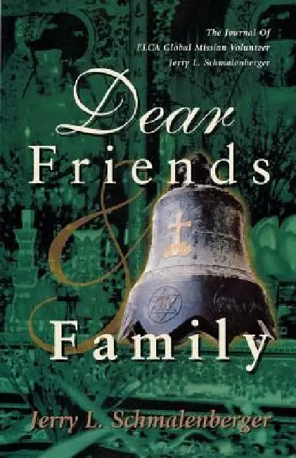 Dear Friends And Family: The Journal Of ELCA Global Mission Volunteer Jerry L. Schmalenberger by Jerry L. Schmalenberger