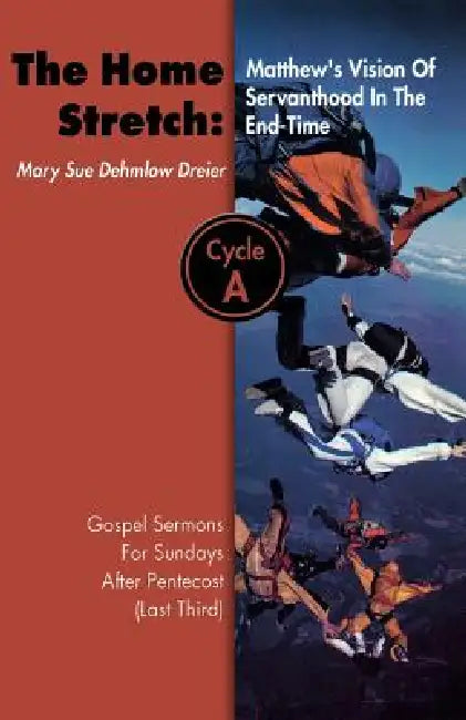 The Home Stretch: Matthew's Version of Servanthood in the End Time: Gospel Sermons for Sundays After Pentecost (Last Third), Cycle A by Mary Sue Dehmlow-Dreier