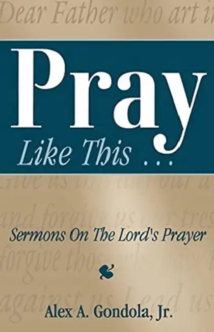 Pray Like This... Sermons on the Lord's Prayer by Alex A. Gondola