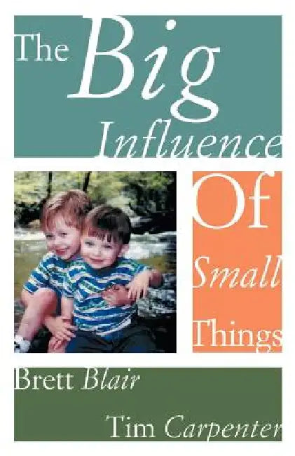 The Big Influence of Small Things by Brett Blair, Tim Carpenter