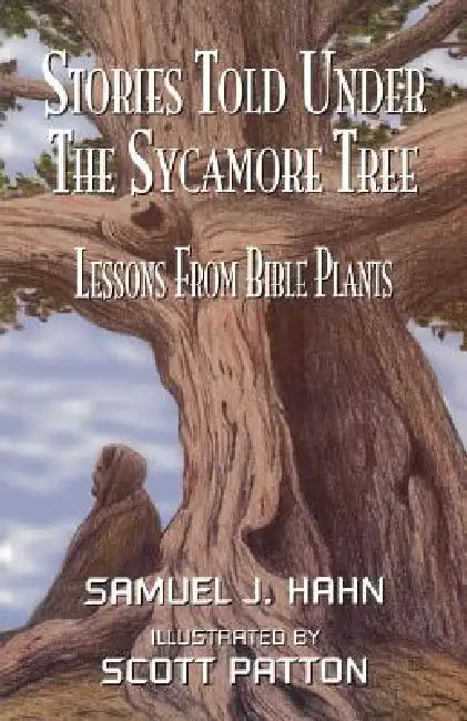 Stories Told Under the Sycamore Tree: Lessons from Bible Plants by Samuel J. Hahn, Scott Patton
