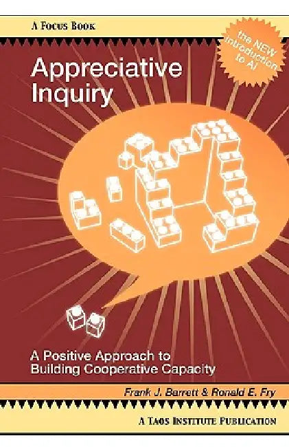 Appreciative Inquiry: A Positive Approach to Building Cooperative Capacity by Frank J. Barrett, Ronald E. Fry