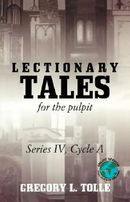 Lectionary Tales for the Pulpit: Series IV, Cycle A by Gregory L. Tolle