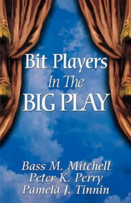Bit Players in the Big Play by Pamela J. Tinnin, Peter K. Perry, Bass M. Mitchell