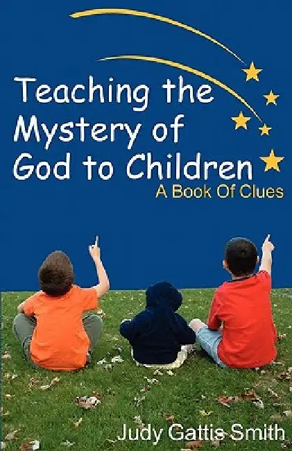 Teaching the Mystery of God to Children by Judy Gattis Smith
