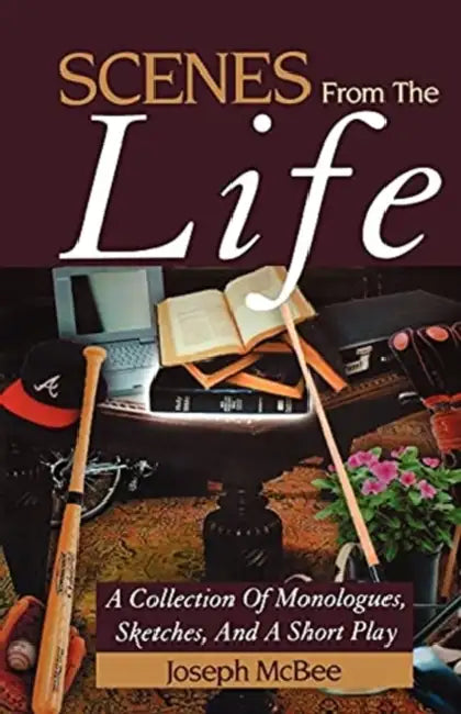 Scenes from the Life: A Collection of Monologues, Sketches, and a Short Play by Joseph McBee