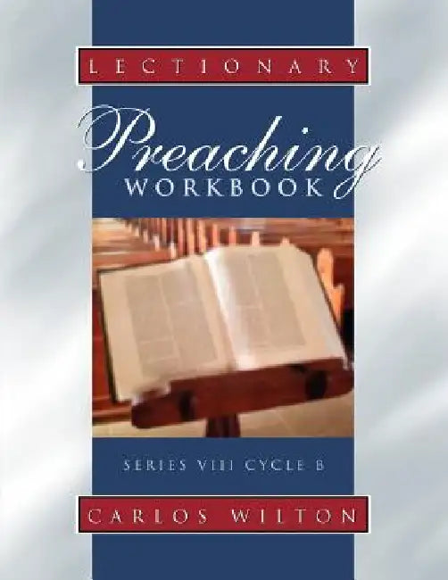 Lectionary Preaching Workbook: Series VIII, Cycle B; For All Users of the Revised Common, the Roman Catholic, and the Episcopal Lectionaries by Carlos Wilton