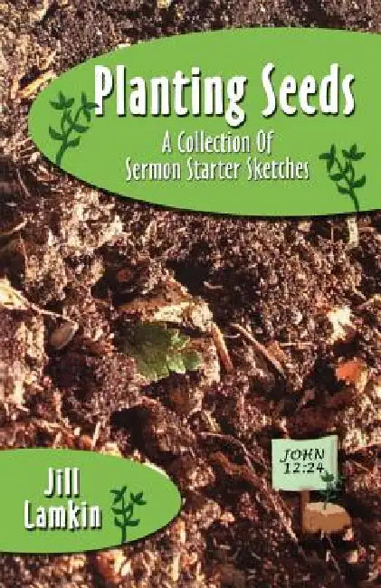 Planting Seeds: A Collection Of Sermon Starter Sketches by Jill Lamkin