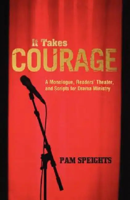 It Takes Courage: A Monologue, Readers' Theater, and Scripts for Drama Ministry by Pam Speights