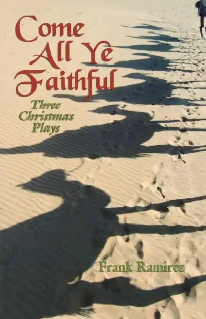Come All Ye Faithful: Three Christmas Plays by Frank Ramirez