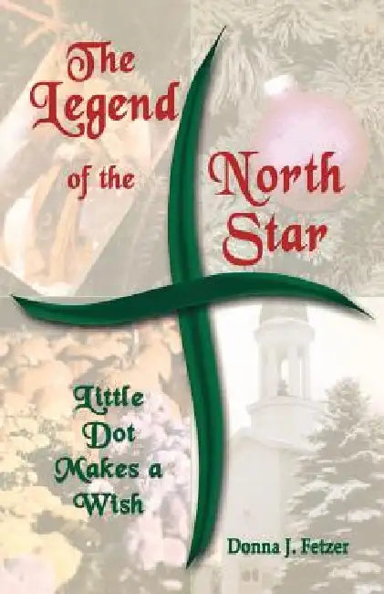 The Legend Of The North Star: Little Dot Makes A Wish by Donna J. Fetzer