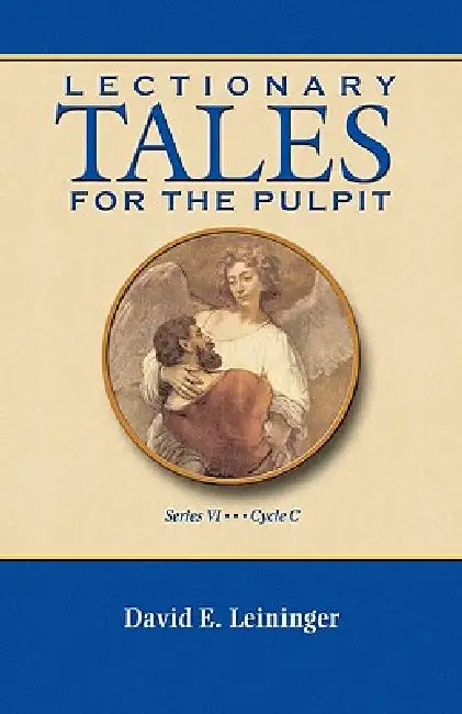 Lectionary Tales for the Pulpit, Series VI, Cycle C by David Leininger