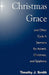 Christmas Grace and Other Cycle a Sermons for Advent/Christmas/Epiphany by Timothy J. Smith